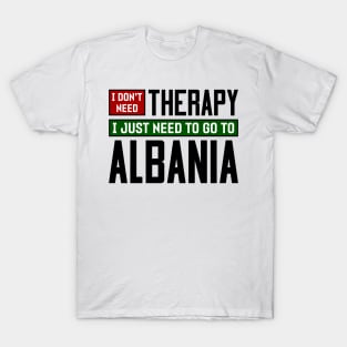 I don't need therapy, I just need to go to Albania T-Shirt